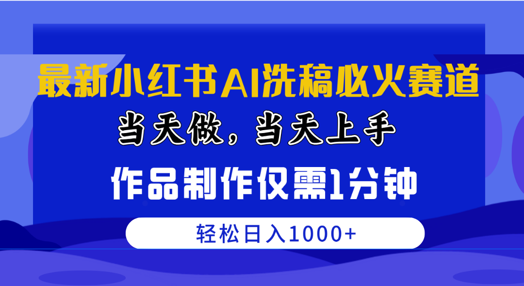 （10233期）最新小红书AI洗稿必火赛道，当天做当天上手 作品制作仅需1分钟，日入1000+-必智轻创社