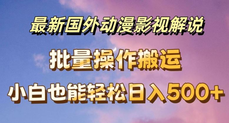 最新国外动漫影视解说，批量下载自动翻译，小白也能轻松日入500+【揭秘】-必智轻创社