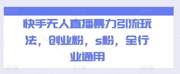 快手无人直播暴力引流玩法，创业粉，s粉，全行业通用-必智轻创社
