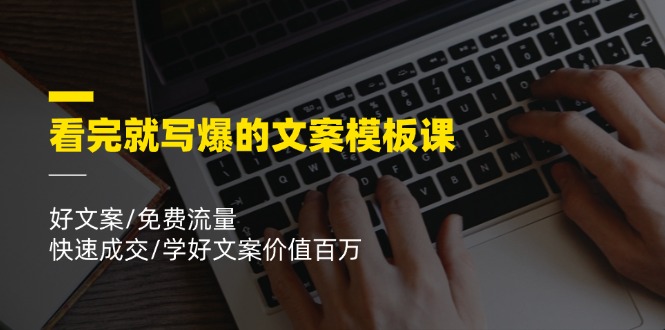 看完就写爆的文案模板课，好文案/免费流量/快速成交/学好文案价值百万-必智轻创社