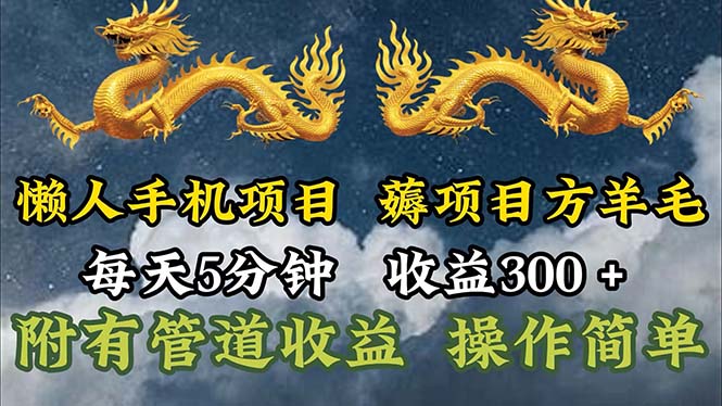 （11600期）懒人手机项目，每天5分钟，每天收益300+，多种方式可扩大收益！-必智轻创社