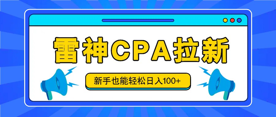 雷神拉新活动项目，操作简单，新手也能轻松日入100+【视频教程+后台开通】-必智轻创社