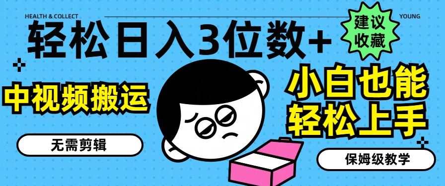 轻松日入3位数+，中视频搬运，无需剪辑，小白也能轻松上手，保姆级教学【揭秘】-必智轻创社