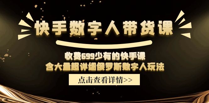 （11640期）快手数字人带货课，收费699少有的快手课，含大量超详细俄罗斯数字人玩法-必智轻创社