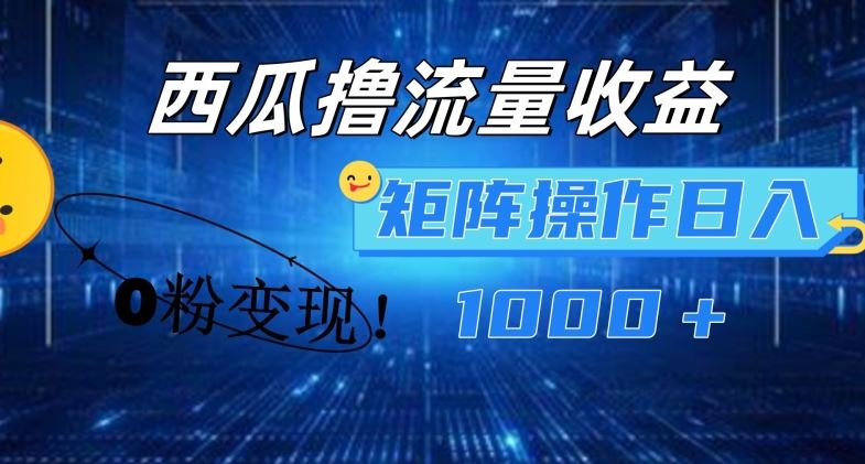 西瓜视频撸流量，简单上手，0粉变现矩阵操作，日入1000+【揭秘】-必智轻创社