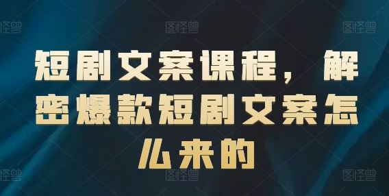 短剧文案课程，解密爆款短剧文案怎么来的-必智轻创社