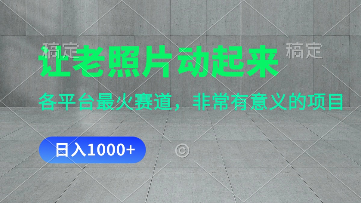 （11671期）让老照片动起来，一天变现1000+，各平台最火赛道，看完就会-必智轻创社