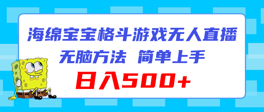 （11739期）海绵宝宝格斗对战无人直播，无脑玩法，简单上手，日入500+-必智轻创社