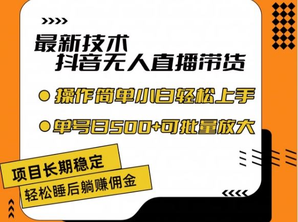 最新技术抖音无人直播带货，不违规不封号，长期稳定，小白轻松上手单号日入500+【揭秘】-必智轻创社