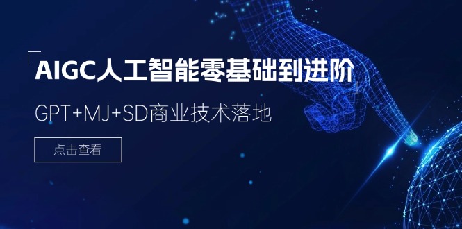 AIGC人工智能零基础到进阶，GPT+MJ+SD商业技术落地（78节）-必智轻创社