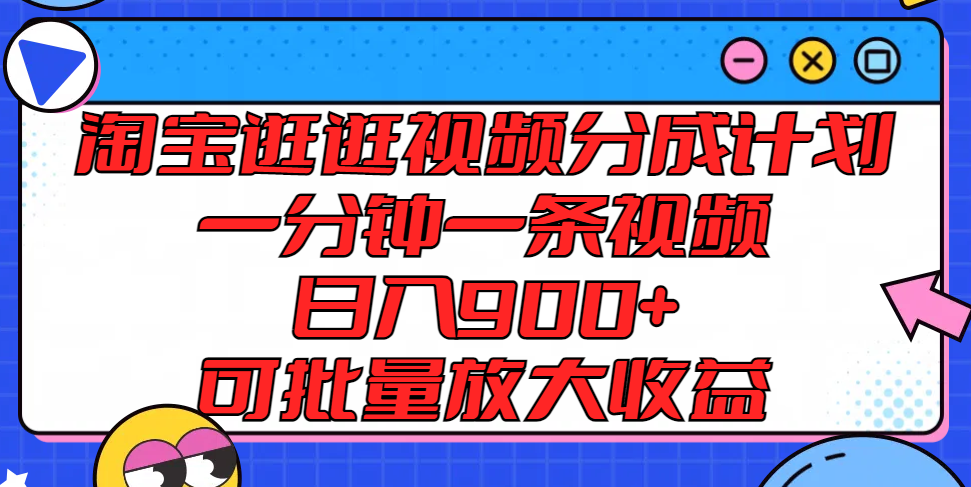 淘宝逛逛视频分成计划，一分钟一条视频， 日入900+，可批量放大收益-必智轻创社