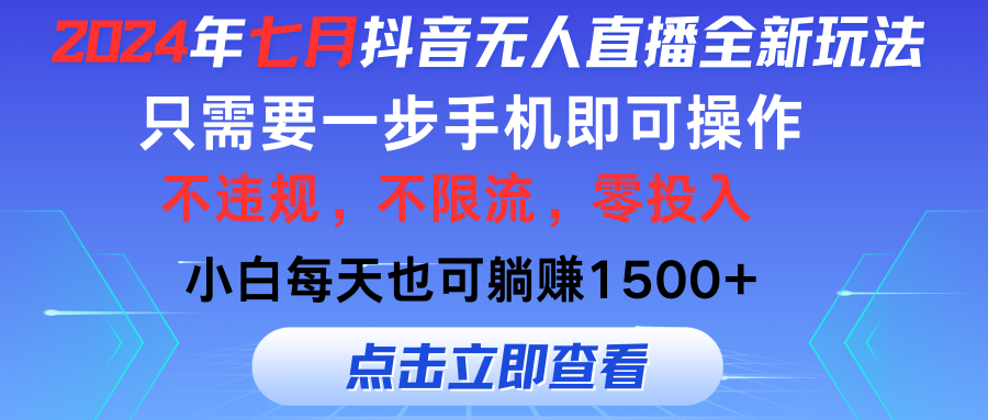 （11756期）2024年七月抖音无人直播全新玩法，只需一部手机即可操作，小白每天也可…-必智轻创社