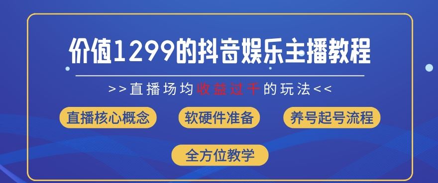 价值1299的抖音娱乐主播场均直播收入过千打法教学(8月最新)【揭秘】-必智轻创社