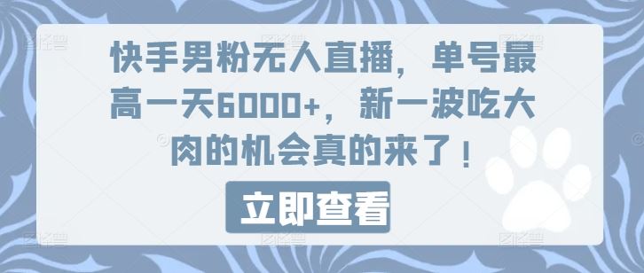快手男粉无人直播，单号最高一天6000+，新一波吃大肉的机会真的来了-必智轻创社