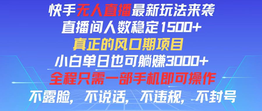 （11792期）快手无人直播全新玩法，直播间人数稳定1500+，小白单日也可躺赚3000+，…-必智轻创社