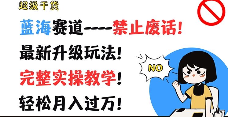 超级干货，蓝海赛道-禁止废话，最新升级玩法，完整实操教学，轻松月入过万【揭秘】-必智轻创社