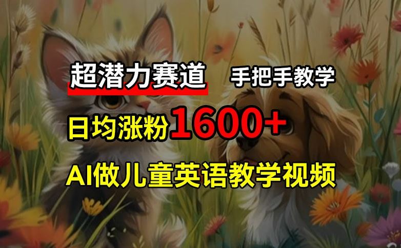 超潜力赛道，免费AI做儿童英语教学视频，3个月涨粉10w+，手把手教学，在家轻松获取被动收入-必智轻创社