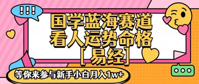 国学蓝海赋能赛道，零基础学习，手把手教学独一份新手小白月入1W+【揭秘】-必智轻创社