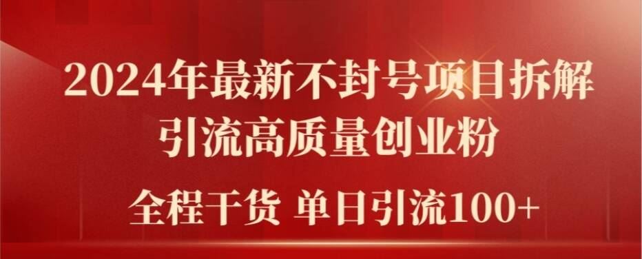 2024年最新不封号项目拆解引流高质量创业粉，全程干货单日轻松引流100+【揭秘】-必智轻创社