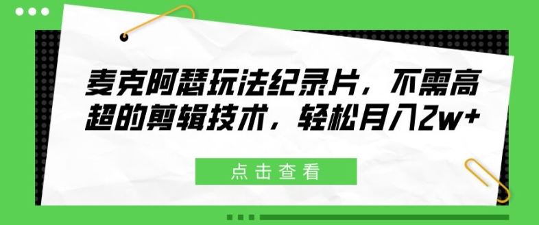 麦克阿瑟玩法纪录片，不需高超的剪辑技术，轻松月入2w+【揭秘】-必智轻创社