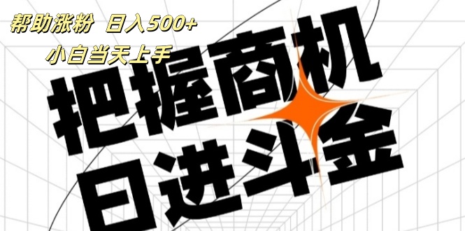 （11902期）帮助涨粉，日入500+，覆盖抖音快手公众号客源广，小白可以直接上手-必智轻创社