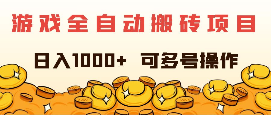 （11956期）游戏全自动搬砖项目，日入1000+ 可多号操作-必智轻创社