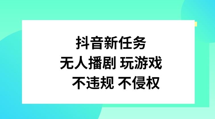 抖音新任务，无人播剧玩游戏，不违规不侵权【揭秘】-必智轻创社