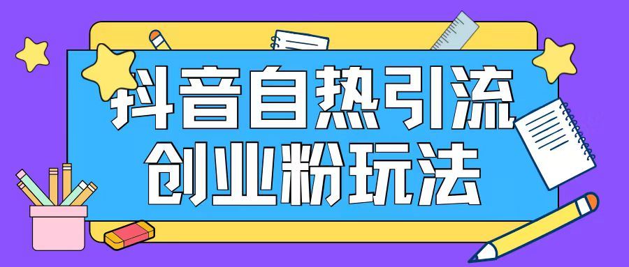 抖音引流创业粉自热玩法日引200+精准粉-必智轻创社