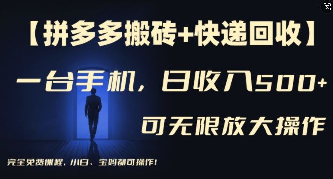 【拼多多搬砖+快递回收】一台手机，日入500+，多号矩阵收益无上限，小白宝妈都可操作-必智轻创社