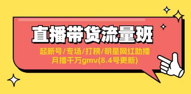 直播带货流量班：起新号/专场/打榜/明星网红助播/月播千万gmv(8.4号更新)-必智轻创社