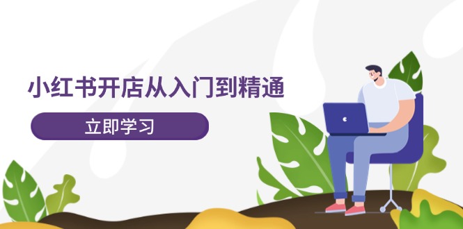 小红书开店从入门到精通，快速掌握小红书店铺运营，实现开店创收（202节）-必智轻创社