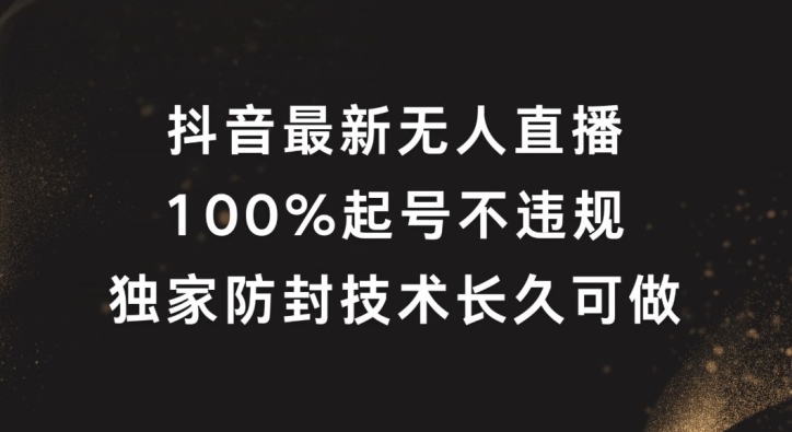 抖音最新无人直播，100%起号，独家防封技术长久可做-必智轻创社