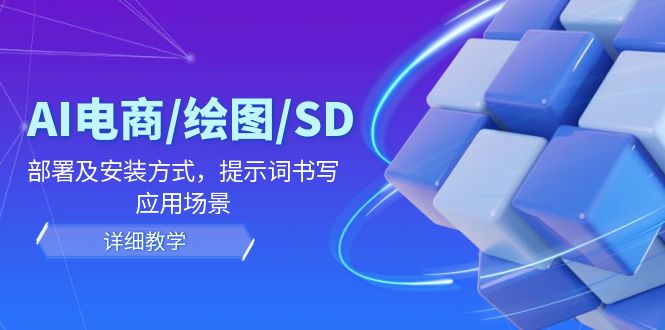 AI电商/绘图/SD/详细教程：部署及安装方式，提示词书写，应用场景-必智轻创社