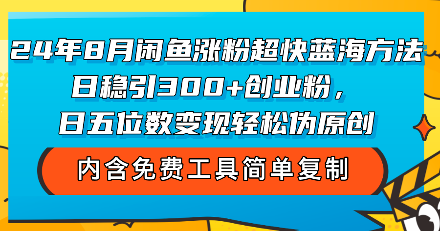 （12176期）24年8月闲鱼涨粉超快蓝海方法！日稳引300+创业粉，日五位数变现，轻松…-必智轻创社