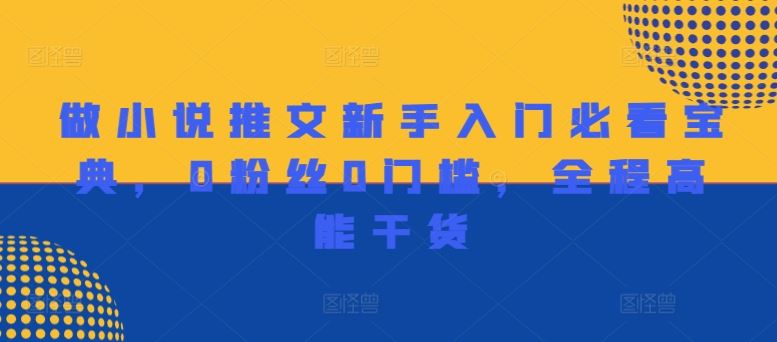 做小说推文新手入门必看宝典，0粉丝0门槛，全程高能干货-必智轻创社