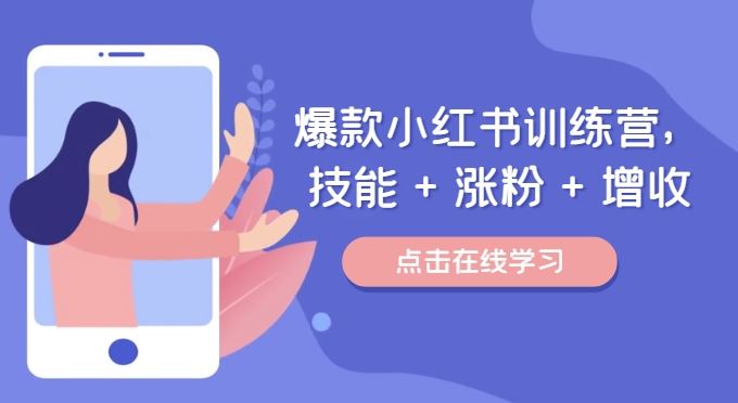 爆款小红书训练营，技能 + 涨粉 + 增收，用好小红书，做你喜欢又擅长的事，涨粉又赚钱-必智轻创社