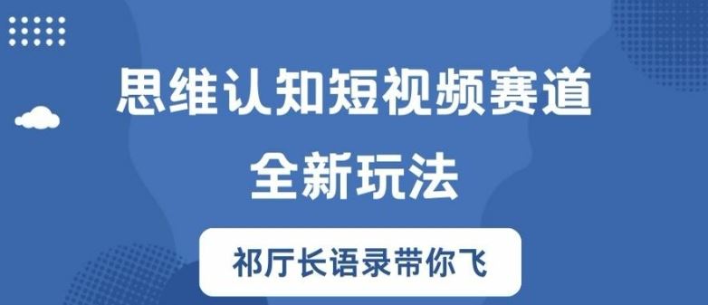 思维认知短视频赛道新玩法，胜天半子祁厅长语录带你飞【揭秘】-必智轻创社