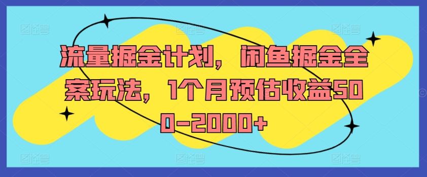 流量掘金计划，闲鱼掘金全案玩法，1个月预估收益500-2000+-必智轻创社