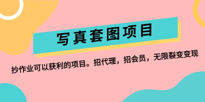 （12220期）写真套图项目：抄作业可以获利的项目。招代理，招会员，无限裂变变现-必智轻创社