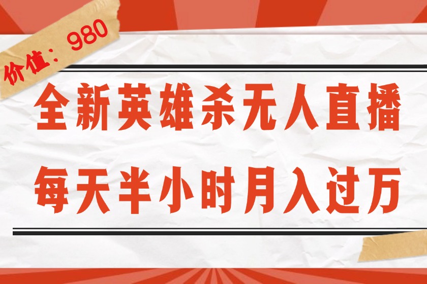 （12441期）全新英雄杀无人直播，每天半小时，月入过万，不封号，0粉开播完整教程-必智轻创社