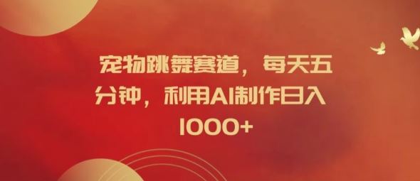 宠物跳舞赛道，每天五分钟，利用AI制作日入1k【揭秘】-必智轻创社
