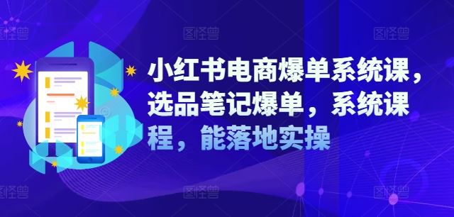 小红书电商爆单系统课，选品笔记爆单，系统课程，能落地实操-必智轻创社