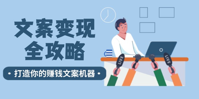 文案变现全攻略：12个技巧深度剖析，打造你的赚钱文案机器-必智轻创社