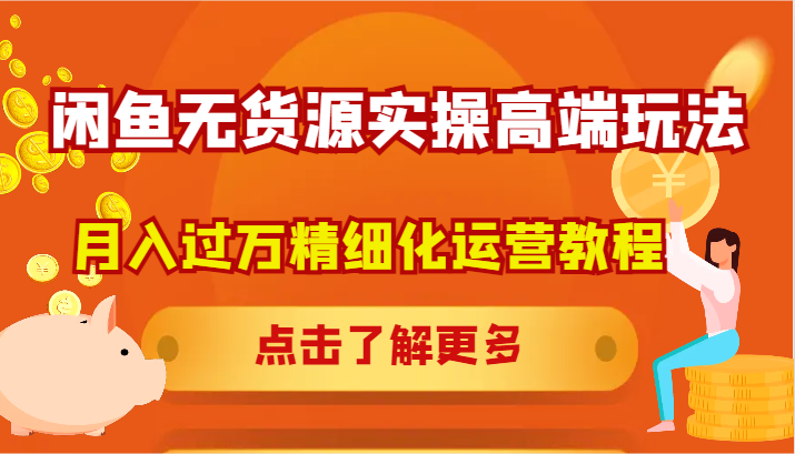 闲鱼无货源实操高端玩法，月入过万精细化运营教程-必智轻创社