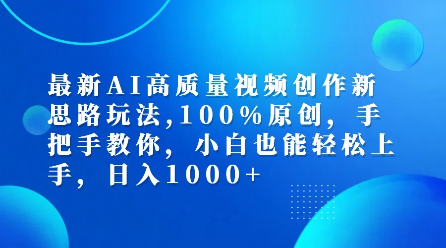 最新AI高质量视频创作新思路玩法,100%原创,手把手教你,小白也能轻松上手,日入1000+-必智轻创社
