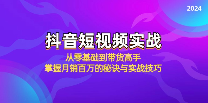 抖音短视频实战：从零基础到带货高手，掌握月销百万的秘诀与实战技巧-必智轻创社