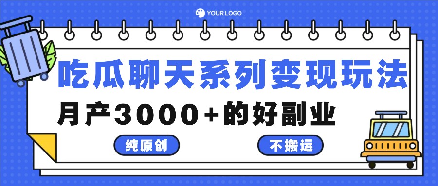 吃瓜聊天系列变现玩法，纯原创不搬运，月产3000+的好副业-必智轻创社