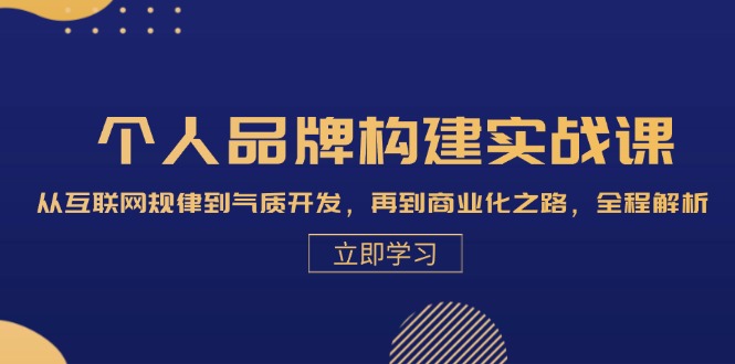 个人品牌构建实战课：从互联网规律到气质开发，再到商业化之路，全程解析-必智轻创社
