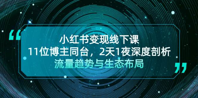 小红书变现线下课！11位博主同台，2天1夜深度剖析流量趋势与生态布局-必智轻创社