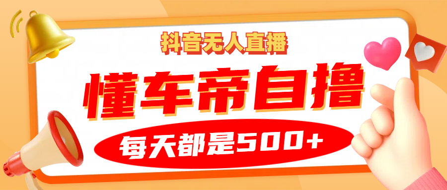 抖音无人直播“懂车帝”自撸玩法，每天2小时收益500+-必智轻创社
